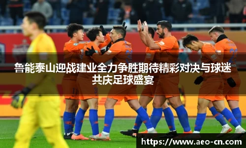 鲁能泰山迎战建业全力争胜期待精彩对决与球迷共庆足球盛宴