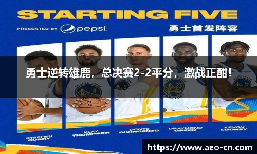 勇士逆转雄鹿，总决赛2-2平分，激战正酣！