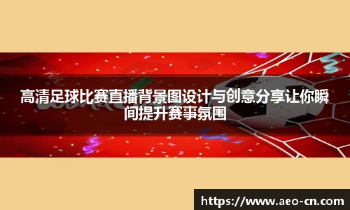 高清足球比赛直播背景图设计与创意分享让你瞬间提升赛事氛围