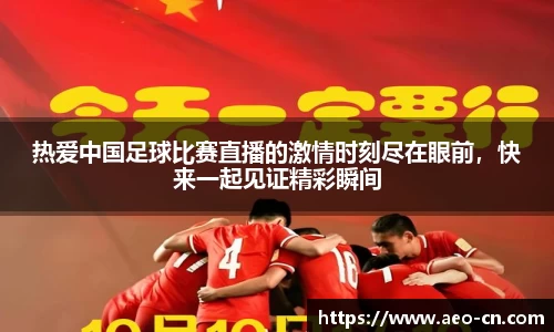 热爱中国足球比赛直播的激情时刻尽在眼前，快来一起见证精彩瞬间