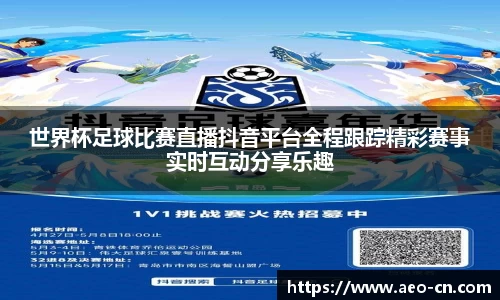 世界杯足球比赛直播抖音平台全程跟踪精彩赛事实时互动分享乐趣