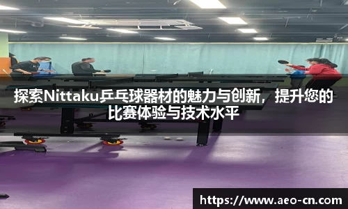 探索Nittaku乒乓球器材的魅力与创新，提升您的比赛体验与技术水平