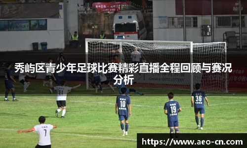 秀屿区青少年足球比赛精彩直播全程回顾与赛况分析
